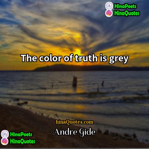 Andre Gide Quotes | The color of truth is grey.
 